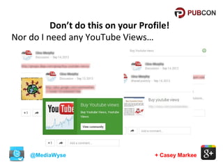 Don’t do this on your Profile!
Nor do I need any YouTube Views…

@MediaWyse

+ Casey Markee

 