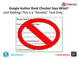 Google Author Rank Checker Says What?
Just Kidding! This is a “Novelty” Tool Only.

@MediaWyse

+ Casey Markee

 