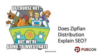 Does%Zipfian%
Distribution%
Explain%SEO?
@dawnieando
 