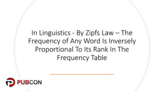In#Linguistics#+ By#Zipfs Law#– The#
Frequency#of#Any#Word#Is#Inversely#
Proportional#To#Its#Rank#In#The#
Frequency#Table
 