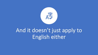 And$it$doesn’t$just$apply$to$
English$either
 