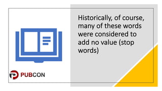 Historically,,of,course,,
many,of,these,words,
were,considered,to,
add,no,value,(stop,
words)
 