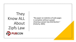 They%
Know%ALL%
About%
Zipfs%Law
“No$paper$on$statistics$of$web$pages$
is$complete$without$a$graph$
showing$a$power6law$distribution.”$
(Fetterly,$2005)
 