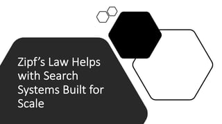 Zipf’s'Law'Helps'
with'Search'
Systems'Built'for'
Scale
 