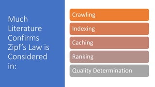 Much%
Literature%
Confirms%
Zipf’s Law%is%
Considered%
in:
Crawling
Indexing
Caching
Ranking
Quality5Determination
 