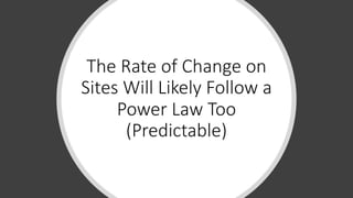 The$Rate$of$Change$on$
Sites$Will$Likely$Follow$a$
Power$Law$Too$
(Predictable)
 
