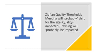 Zipfian'Quality'Thresholds'
Meeting'will'‘probably’'shift'
for'the'site.'Quality;
impacted;Crawling'will'
‘probably’'be'Impacted
 