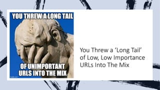 You$Threw$a$‘Long$Tail’$
of$Low,$Low$Importance$
URLs$Into$The$Mix
 