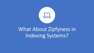 What%About%Zipfyness%in%
Indexing%Systems?
 