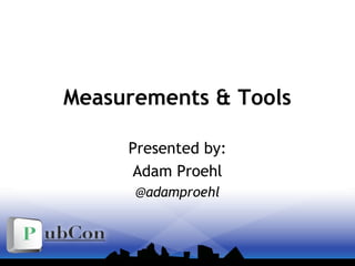 Measurements & Tools
Presented by:
Adam Proehl
@adamproehl
 