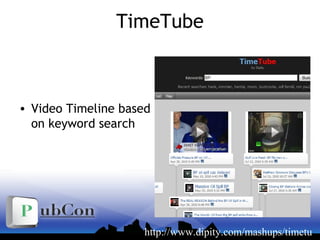 TimeTube
• Video Timeline based
on keyword search
http://www.dipity.com/mashups/timetu
 