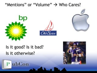 “Mentions” or “Volume”  Who Cares?
Is it good? Is it bad?
Is it otherwise?
 