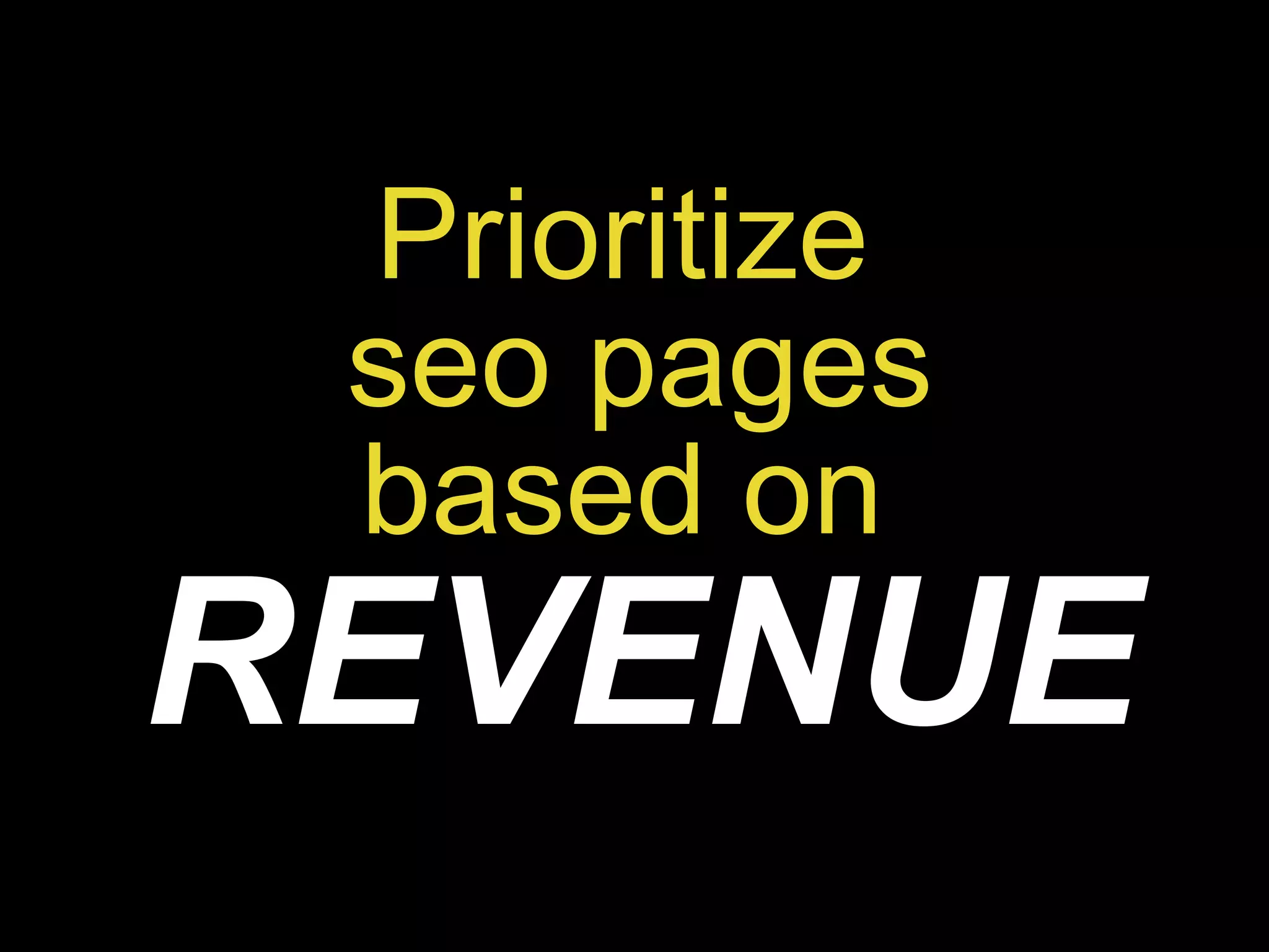 Prioritize  seo pages based on  REVENUE 
