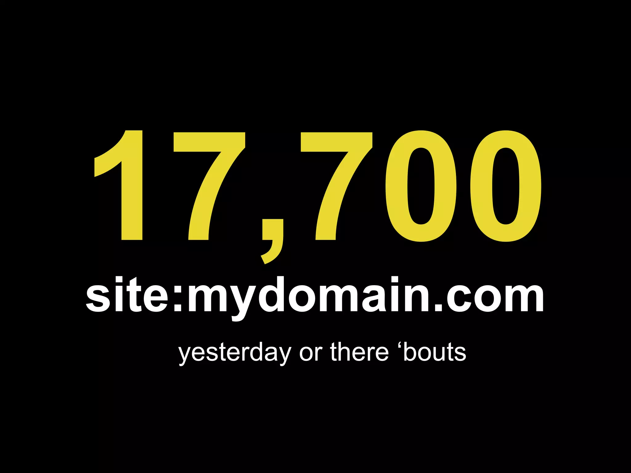 17,700 site:mydomain.com   yesterday or there  ‘bouts 