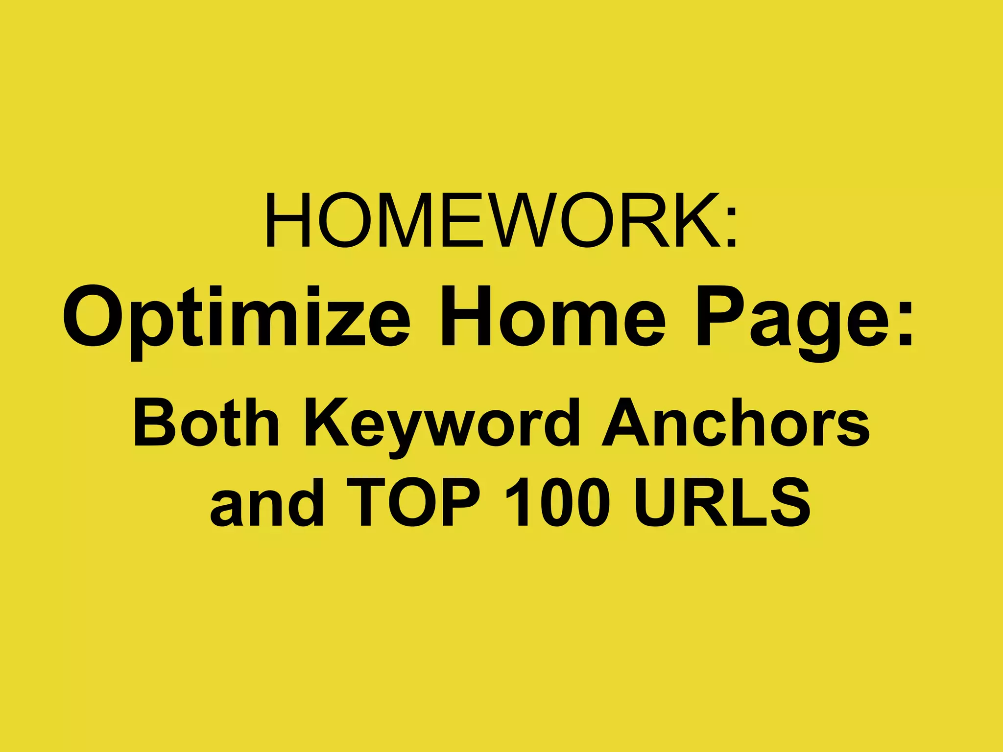 HOMEWORK: Optimize Home Page:  Both Keyword Anchors and TOP 100 URLS 