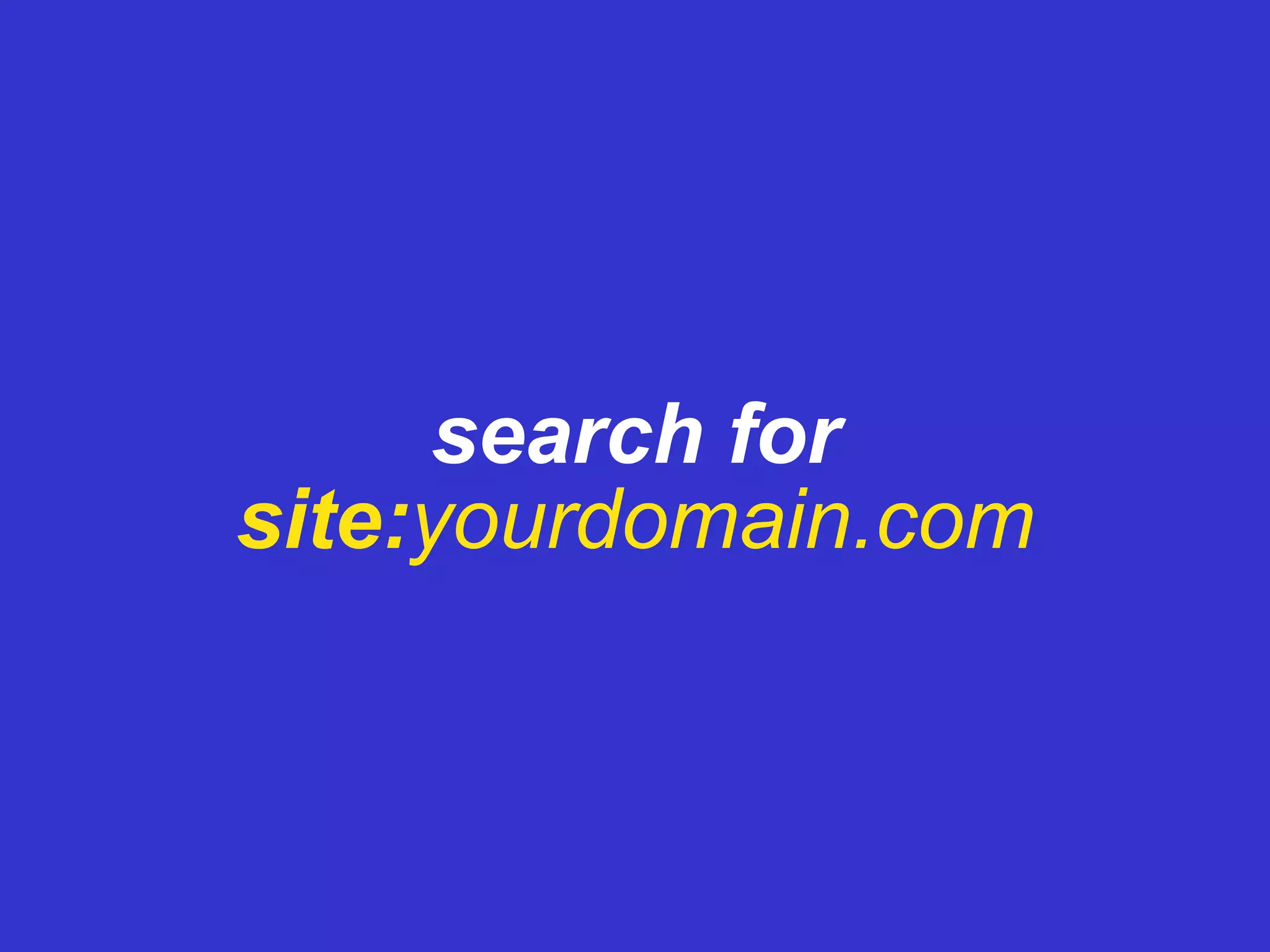 search for site: yourdomain.com 