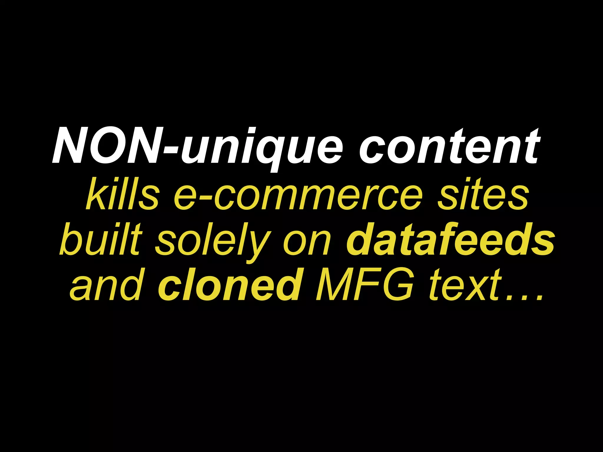 NON-unique content   kills e-commerce sites built solely on  datafeeds  and  cloned  MFG text… 