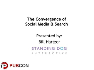 The Convergence of
Social Media & Search

     Presented by:
      Bill Hartzer
 