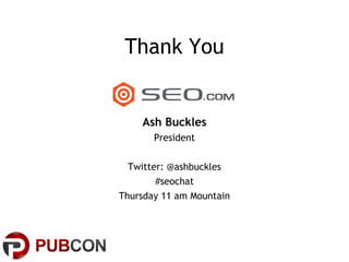 Thank You


    Ash Buckles
       President


  Twitter: @ashbuckles
        #seochat
Thursday 11 am Mountain
 