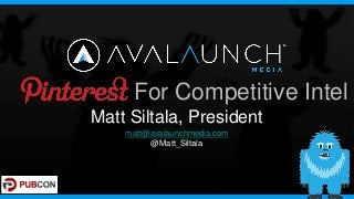 For Competitive Intel
Matt Siltala, President
    matt@avalaunchmedia.com
         @Matt_Siltala
 