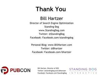 Thank You
Bill Hartzer
Director of Search Engine Optimization
Standing Dog
www.StandingDog.com
Twitter: @StandingDog
Faceb...