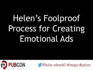 Helen’s Foolproof
Process for Creating
Emotional Ads
 