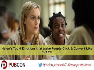 Helen’s Top 4 Emotions that Make People Click & Convert Like
CRAZY!
 