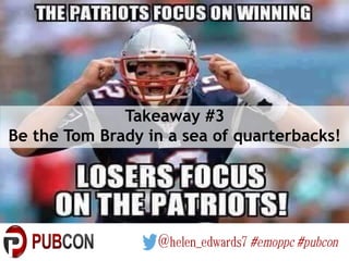 Takeaway #3
Be the Tom Brady in a sea of quarterbacks!
 