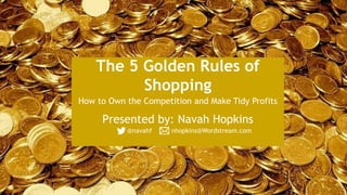 #pubcon
The 5 Golden Rules of
Shopping
Presented by: Navah Hopkins
How to Own the Competition and Make Tidy Profits
@navahf nhopkins@Wordstream.com
 