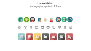 Use consistent
iconography, symbols, & fonts
 