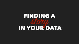 FINDING A
IN YOUR DATA
story
 