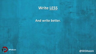 Write LESS
And write better.
#Pubcon
@SEOAware
 