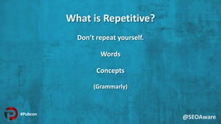 What is Repetitive?
Don’t repeat yourself.
Words
Concepts
(Grammarly)
@SEOAware
#Pubcon
 