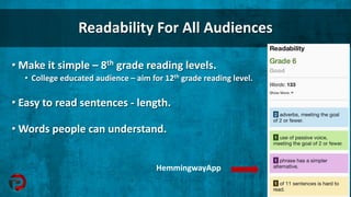 Readability For All Audiences
• Make it simple – 8th grade reading levels.
• College educated audience – aim for 12th grad...