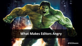 What Makes Editors Angry
@SEOAware
 