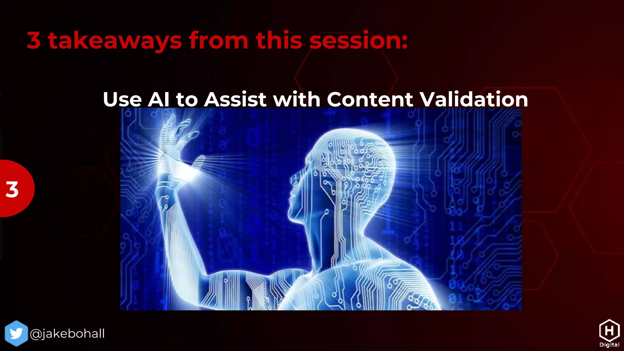Use AI to Assist with Content Validation
@jakebohall
3
3 takeaways from this session:
 