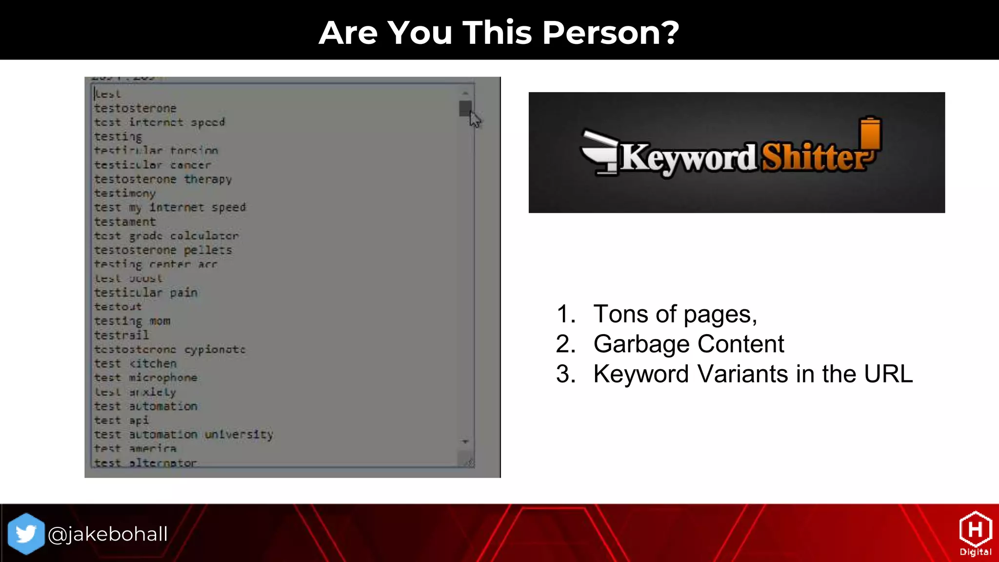 @jakebohall
1. Tons of pages,
2. Garbage Content
3. Keyword Variants in the URL
Are You This Person?
 