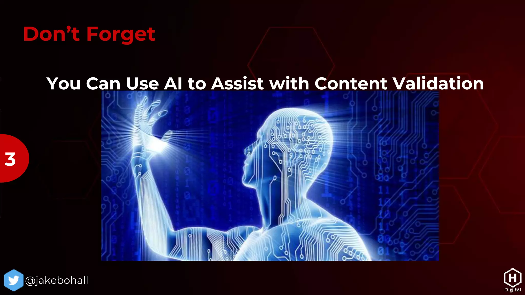 You Can Use AI to Assist with Content Validation
@jakebohall
3
Don’t Forget
 