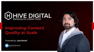 sdf
Improving Content
Quality at Scale
Presented by: Jake Bohall
Marketing for a Better World
@jakebohall
 