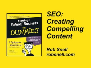 SEO:
Creating
Compelling
Content
Rob Snell
robsnell.com
 