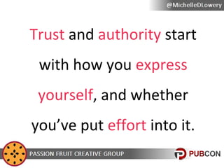 Trust and authority start
with how you express
yourself, and whether
you’ve put effort into it.

 