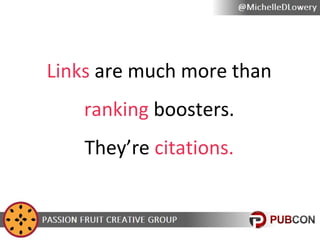 Links are much more than
ranking boosters.
They’re citations.

 