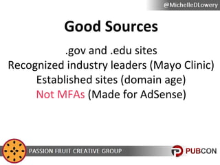 Good Sources
.gov and .edu sites
Recognized industry leaders (Mayo Clinic)
Established sites (domain age)
Not MFAs (Made f...