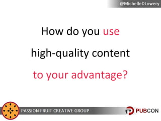 How do you use
high-quality content
to your advantage?

 