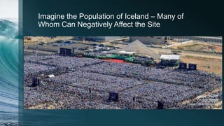 Imagine the Population of Iceland – Many of
Whom Can Negatively Affect the Site
 