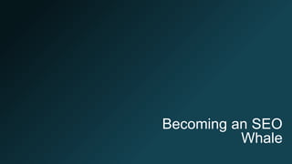 Becoming an SEO
Whale
 