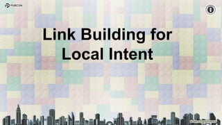 Link Building for
Local Intent
 