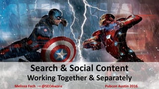 Search & Social Content
Working Together & Separately
Melissa Fach ⇢ @SEOAware Pubcon Austin 2016
 