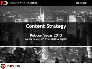 Content Strategy
Pubcon Vegas 2013
Loren Baker, VP, Foundation Digital

 