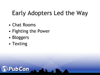 Early Adopters Led the Way Chat Rooms Fighting the Power Bloggers Texting 